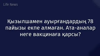 Қызылшамен ауырғандардың 78 пайызы екпе алмаған. Ата-аналар неге вакцинаға қарсы?