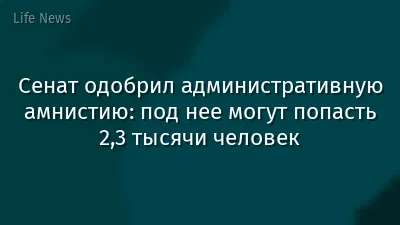 Сенат одобрил административную амнистию: под нее могут попасть 2,3 тысячи человек