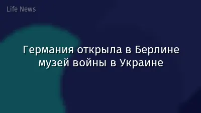 Германия открыла в Берлине музей войны в Украине