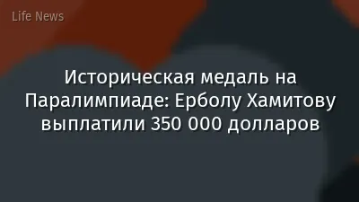 Историческая медаль на Паралимпиаде: Ерболу Хамитову выплатили 350 000 долларов