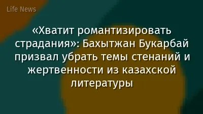 «Хватит романтизировать страдания»: Бахытжан Букарбай призвал убрать темы стенаний и жертвенности из казахской литературы