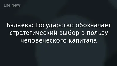 Балаева: Государство обозначает стратегический выбор в пользу человеческого капитала