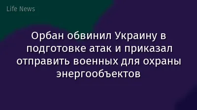 Орбан обвинил Украину в подготовке атак и приказал отправить военных для охраны энергообъектов