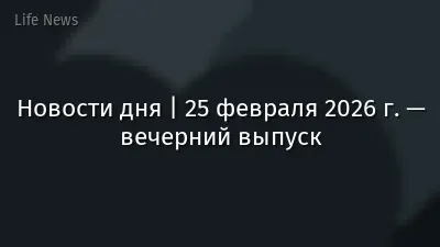 Новости дня | 25 февраля 2026 г. — вечерний выпуск