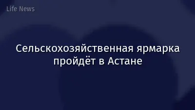 Сельскохозяйственная ярмарка пройдёт в Астане