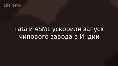 Tata и ASML ускорили запуск чипового завода в Индии