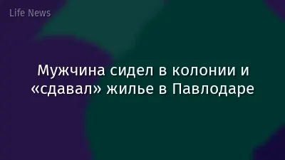 Мужчина сидел в колонии и «сдавал» жилье в Павлодаре