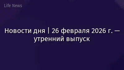 Новости дня | 26 февраля 2026 г. — утренний выпуск