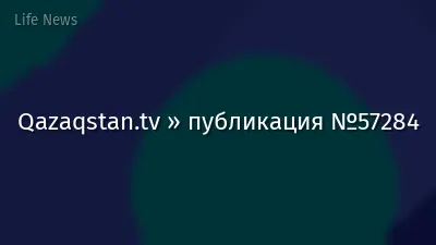 Qazaqstan.tv » публикация №57284
