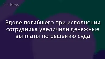 Вдове погибшего при исполнении сотрудника увеличили денежные выплаты по решению суда