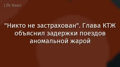 "Никто не застрахован". Глава КТЖ объяснил задержки поездов аномальной жарой