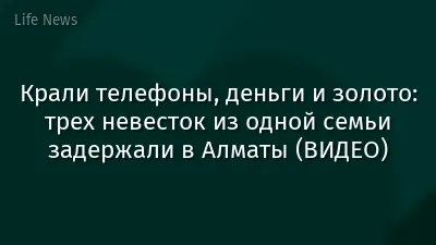 Крали телефоны, деньги и золото: трех невесток из одной семьи задержали в Алматы (ВИДЕО)