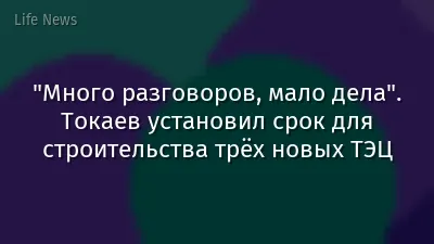 "Много разговоров, мало дела". Токаев установил срок для строительства трёх новых ТЭЦ