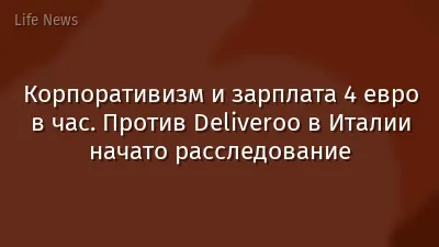 Корпоративизм и зарплата 4 евро в час. Против Deliveroo в Италии начато расследование