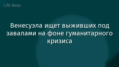 Венесуэла ищет выживших под завалами на фоне гуманитарного кризиса