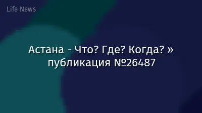 Астана - Что? Где? Когда? » публикация №26487