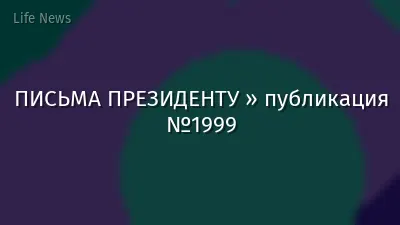 ПИСЬМА ПРЕЗИДЕНТУ » публикация №1999