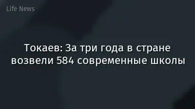 Токаев: За три года в стране возвели 584 современные школы