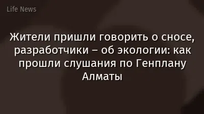 Жители пришли говорить о сносе, разработчики – об экологии: как прошли слушания по Генплану Алматы