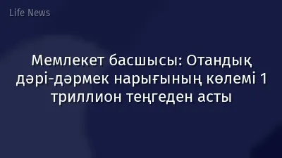 Мемлекет басшысы: Отандық дәрі-дәрмек нарығының көлемі 1 триллион теңгеден асты