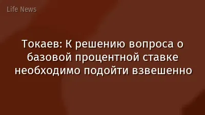 Токаев: К решению вопроса о базовой процентной ставке необходимо подойти взвешенно