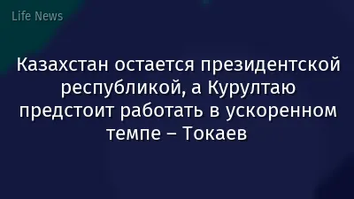 Казахстан остается президентской республикой, а Курултаю предстоит работать в ускоренном темпе – Токаев