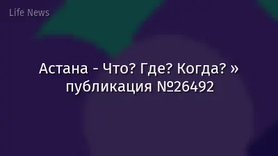 Астана - Что? Где? Когда? » публикация №26492