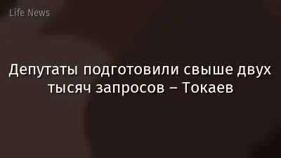 Депутаты подготовили свыше двух тысяч запросов – Токаев