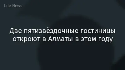 Две пятизвёздочные гостиницы откроют в Алматы в этом году