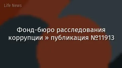 Фонд-бюро расследования коррупции » публикация №11913