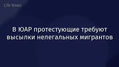 В ЮАР протестующие требуют высылки нелегальных мигрантов
