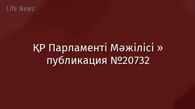 ҚР Парламенті Мәжілісі » публикация №20732
