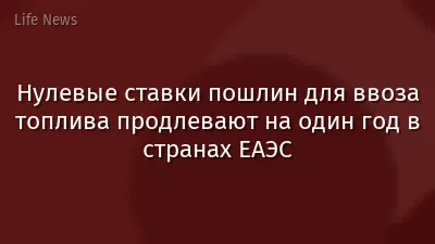 Нулевые ставки пошлин для ввоза топлива продлевают на один год в странах ЕАЭС