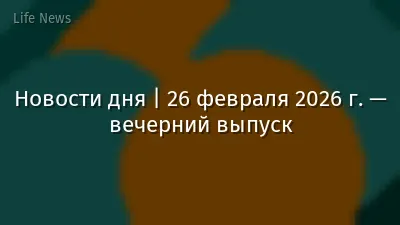 Новости дня | 26 февраля 2026 г. — вечерний выпуск