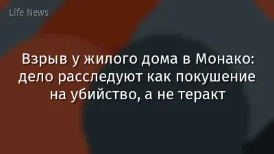 Взрыв у жилого дома в Монако: дело расследуют как покушение на убийство, а не теракт