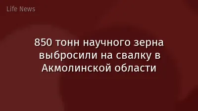 850 тонн научного зерна выбросили на свалку в Акмолинской области