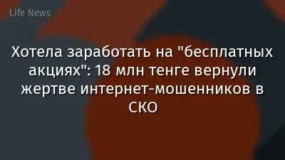 Хотела заработать на "бесплатных акциях": 18 млн тенге вернули жертве интернет-мошенников в СКО