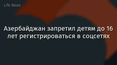 Азербайджан запретил детям до 16 лет регистрироваться в соцсетях