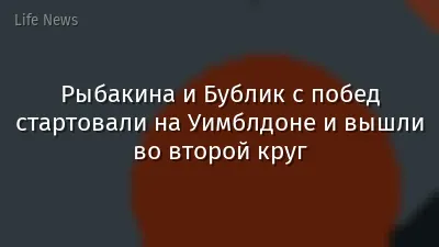 Рыбакина и Бублик с побед стартовали на Уимблдоне и вышли во второй круг