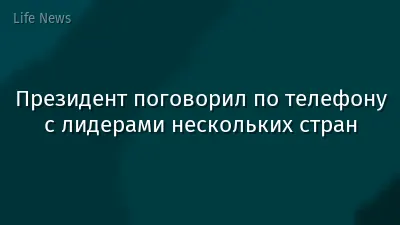 Президент поговорил по телефону с лидерами нескольких стран