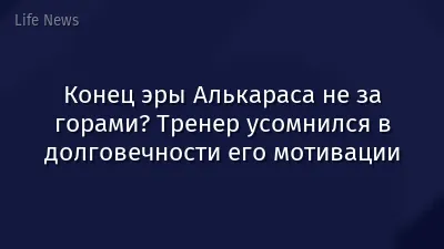 Конец эры Алькараса не за горами? Тренер усомнился в долговечности его мотивации