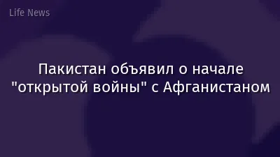 Пакистан объявил о начале "открытой войны" с Афганистаном