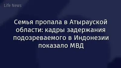 Семья пропала в Атырауской области: кадры задержания подозреваемого в Индонезии показало МВД