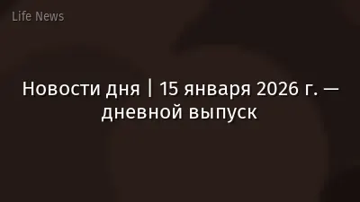 Новости дня | 15 января 2026 г. — дневной выпуск
