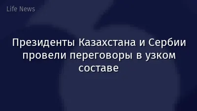 Президенты Казахстана и Сербии провели переговоры в узком составе