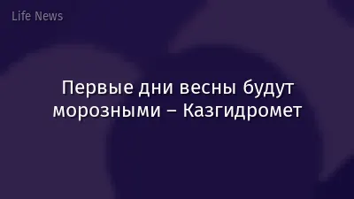 Первые дни весны будут морозными – Казгидромет