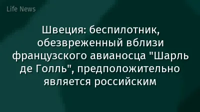 Швеция: беспилотник, обезвреженный вблизи французского авианосца "Шарль де Голль", предположительно является российским