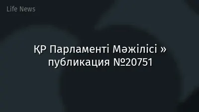 ҚР Парламенті Мәжілісі » публикация №20751