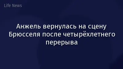 Анжель вернулась на сцену Брюсселя после четырёхлетнего перерыва
