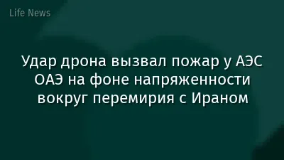 Удар дрона вызвал пожар у АЭС ОАЭ на фоне напряженности вокруг перемирия с Ираном